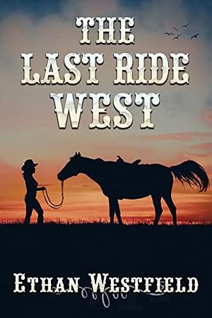 The Last Ride West by Ethan Westfield, Ethan Westfield