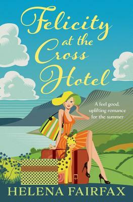 Felicity at the Cross Hotel: A Feel Good Romance by Helena Fairfax