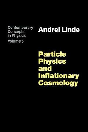 Particle Physics And Inflationary Cosmology by Andrei D. Linde