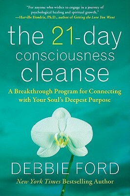 The 21-Day Consciousness Cleanse: A Breakthrough Program for Connecting with Your Soul's Deepest Purpose by Debbie Ford