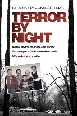 Terror by Night: The True Story of the Brutal Texas Murder That Destroyed a Family, Restored One Man's Faith, and Shocked a Nation by Terry Caffey