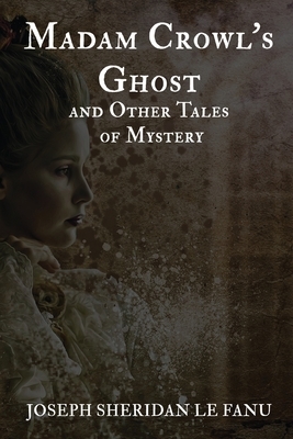 Madam Crowl's Ghost and Other Mysteries by J. Sheridan Le Fanu