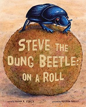 Steve the Dung Beetle: On A Roll by Susan R. Stoltz