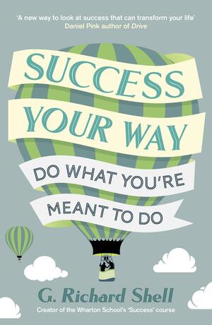 Success, Your Way: Do What You're Meant to Do by G. Richard Shell