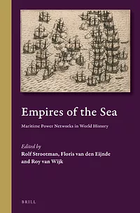 Empires of the Sea: Maritime Power Networks in World History by Rolf Strootman, Roy van Wijk, Floris van den Eijnde