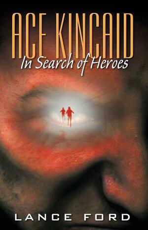 Ace Kincaid: In Search of Heroes by Lance Ford