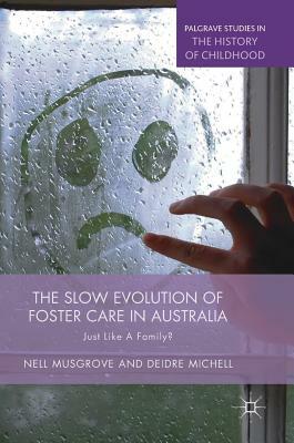 The Slow Evolution of Foster Care in Australia: Just Like a Family? by Deidre Michell, Nell Musgrove