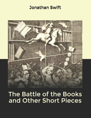 The Battle of the Books and Other Short Pieces by Jonathan Swift