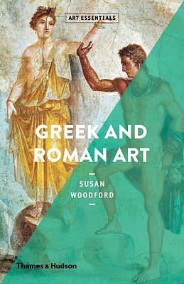 Greek and Roman Art by Susan Woodford, Susan Woodford