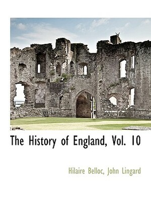 The History of England, Vol. 10 by Hilaire Belloc, John Lingard