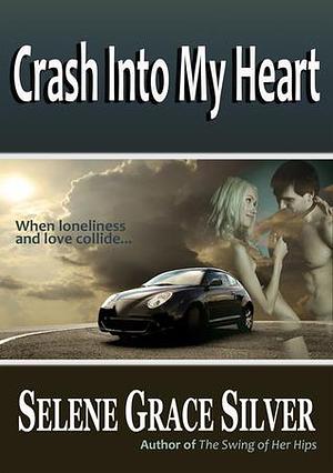 Crash into My Heart by Selene Grace Silver, Selene Grace Silver