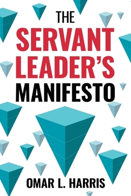 The Servant Leader's Manifesto by Omar L. Harris