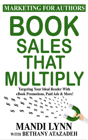 Book Sales That Multiply: Targeting Your Ideal Reader With eBook Promotions, Paid Ads & More! (Marketing for Authors, #3) by Bethany Atazadeh, Mandi Lynn