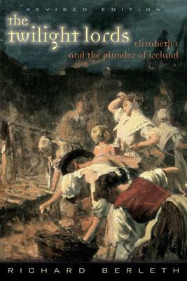 The Twilight Lords: Elizabeth I and the First Irish Holocaust by Richard Berleth