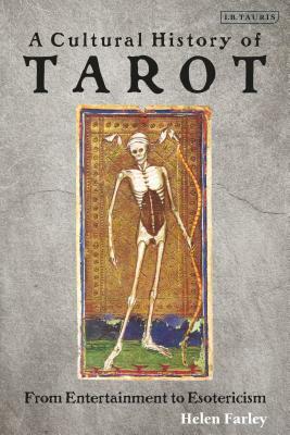 A Cultural History of Tarot: From Entertainment to Esotericism by Helen Farley