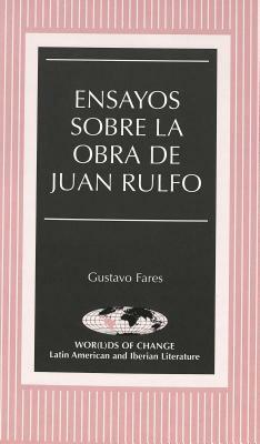 Ensayos Sobre La Obra de Juan Rulfo by Gustavo Fares