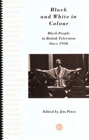 Black and White in Colour: Black People in British Television Since 1936 by Jim Pines