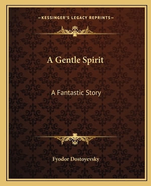 A Gentle Spirit: A Fantastic Story by Fyodor Dostoevsky