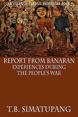 Report from Banaran: Experiences During the People's War by T. B. Simatupang