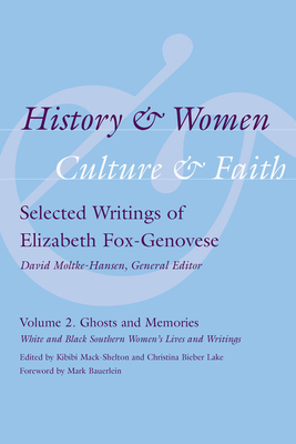 History and Women, Culture and Faith: Selected Writings of Elizabeth Fox-Genovese, Volume 2: Ghosts and Memories: White and Black Souther Women's Live by 
