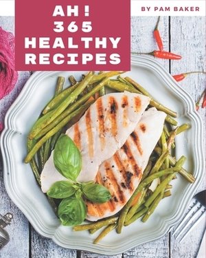 Ah! 365 Healthy Recipes: From The Healthy Cookbook To The Table by Pam Baker