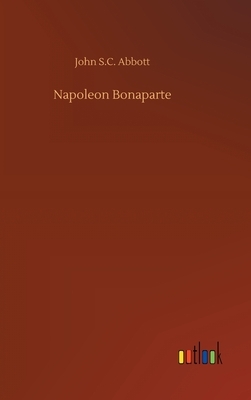 Napoleon Bonaparte by John S.C. Abbott