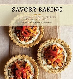 Savory Baking: 75 Warm and Inspiring Recipes for Crisp, Savory Baking by Mary Cech, Noel Barnhurst