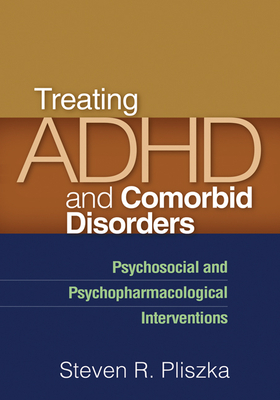 Treating ADHD and Comorbid Disorders: Psychosocial and Psychopharmacological Interventions by Steven R. Pliszka