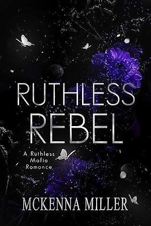 Ruthless Rebel by McKenna Miller