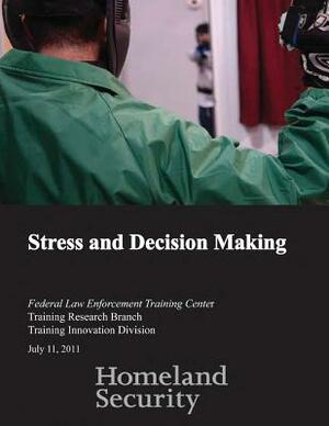 Stress and Decision Making by Training Research Branch, Federal Law Enforcement Training Center