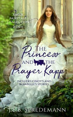 The Princess and the Prayer Kapp: 2-in-1 Amish Fairy Tale Collection by Jennifer (J.E.B.). Spredemann