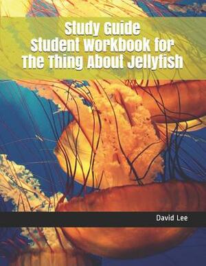 Study Guide Student Workbook for the Thing about Jellyfish by David Lee