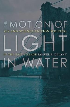 The Motion Of Light In Water: Sex And Science Fiction Writing In The East Village by Samuel R. Delany