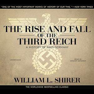 The Rise and Fall of the Third Reich: A History of Nazi Germany by William L. Shirer