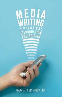 Media Writing: A Practical Introduction by Sandra Cain, Craig Batty