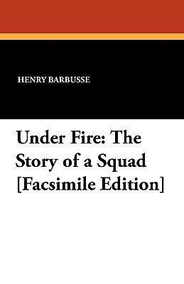 Under Fire: The Story of a Squad [Facsimile Edition] by Henry Barbusse
