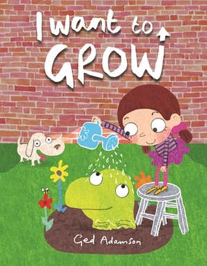 I Want to Grow by Ged Adamson