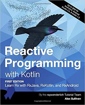 Reactive Programming with Kotlin: Learn Rx with RxJava, RxKotlin, and RXAndroid by Alex Sullivan, Ray Wenderlich