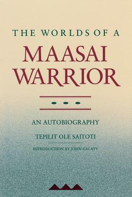 The Worlds of a Maasai Warrior: An Autobiography by Tepilit Ole Saitoti