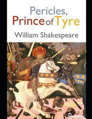 Pericles, Prince of Tyre: An Extrordinary Story of fiction Drama By William Shakespeare (Annotated) by William Shakespeare