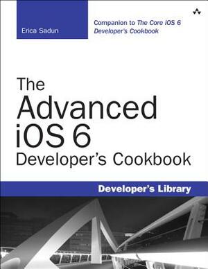 The Advanced IOS 6 Developer's Cookbook by Erica Sadun