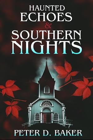 Haunted Echoes & Southern Nights by Peter D. Baker