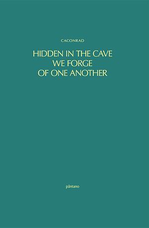 Hidden in the Cave We Forge of One Another by CAConrad