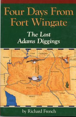 Four Days from Fort Wingate: The Lost Adams Diggings by Richard French