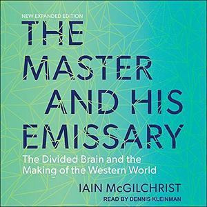 The Master and His Emissary The Divided Brain and the Making of the Western World by Iain McGilchrist
