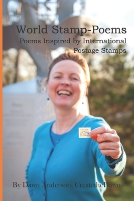 World Stamp-Poems: Poems Inspired by International Postage Stamps by Dawn Anderson, Createthedawn