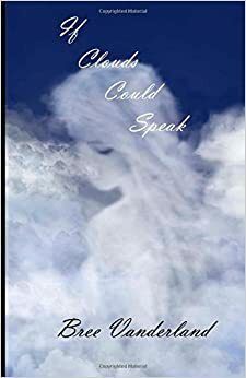 If Clouds Could Speak by Bree Vanderland