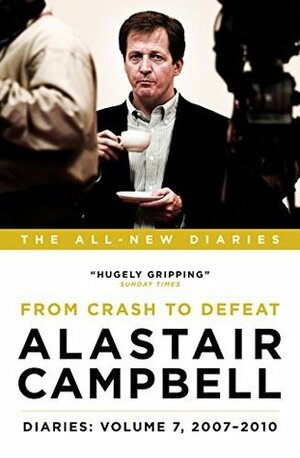 Alastair Campbell Diaries: Volume 7: From Crash to Defeat, 2007-2010 (Alastair Campbell's Diaries) by Alastair Campbell