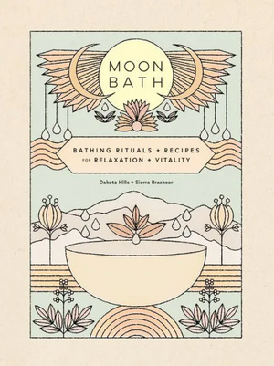 Moon Bath: Bathing Rituals and Recipes for Relaxation and Vitality by Dakota Hills, Sierra Brashear