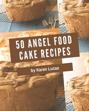 50 Angel Food Cake Recipes: A Highly Recommended Angel Food Cake Cookbook by Karen Lucas